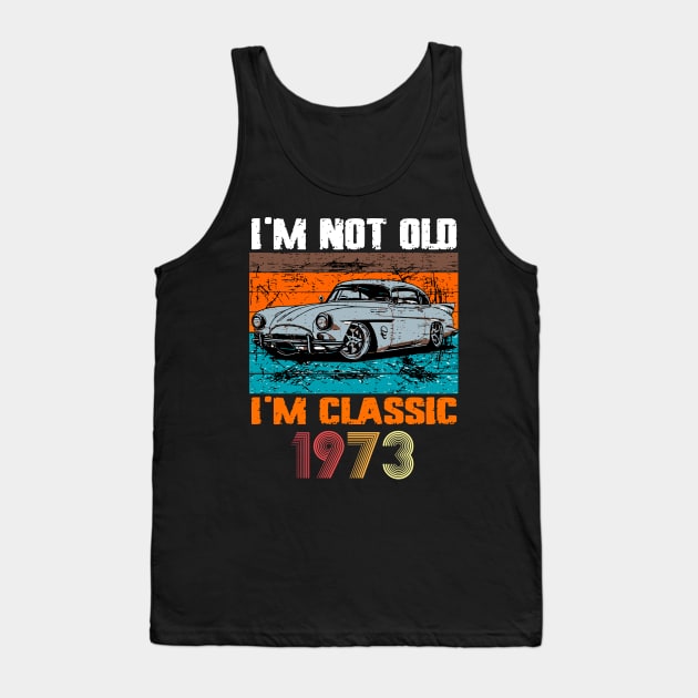 I'm Not Old I'm Classic, Vintage 1973 50Th Birthday Tank Top by VisionDesigner